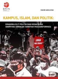 Image of Kampus, islam, dan politik : dinamika elite politik dan kegalauan identitas gerakan tarbiyah pascareformasi